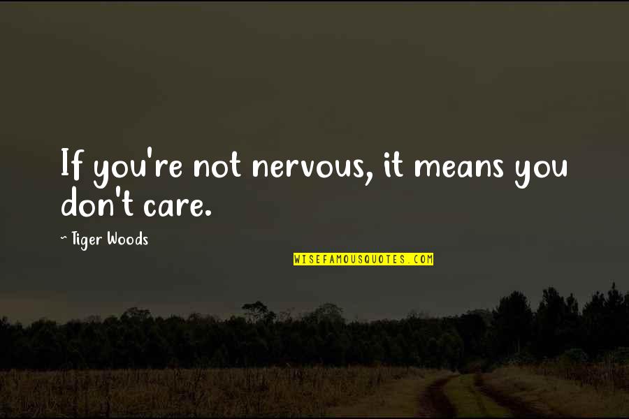 Skma K Quotes By Tiger Woods: If you're not nervous, it means you don't Skma K Quotes By Tiger Woods: If you're not nervous, it means you don't