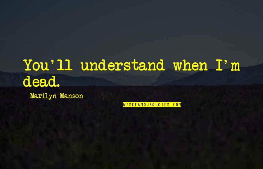 Skmaircon Quotes By Marilyn Manson: You'll understand when I'm dead. Skmaircon Quotes By Marilyn Manson: You'll understand when I'm dead.