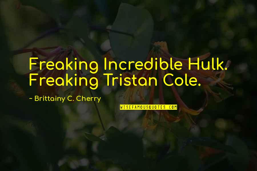 Skoal Bandit Quotes By Brittainy C. Cherry: Freaking Incredible Hulk. Freaking Tristan Cole. Skoal Bandit Quotes By Brittainy C. Cherry: Freaking Incredible Hulk. Freaking Tristan Cole.