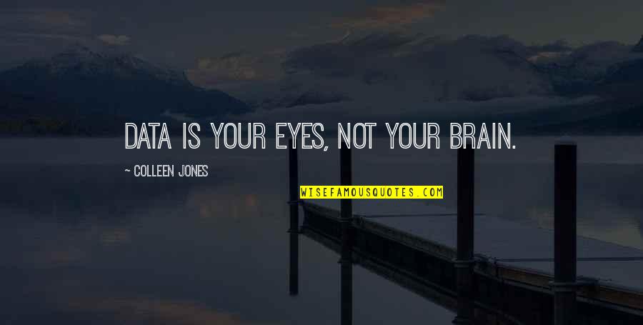 Skobelev Geok Quotes By Colleen Jones: Data is your eyes, not your brain.