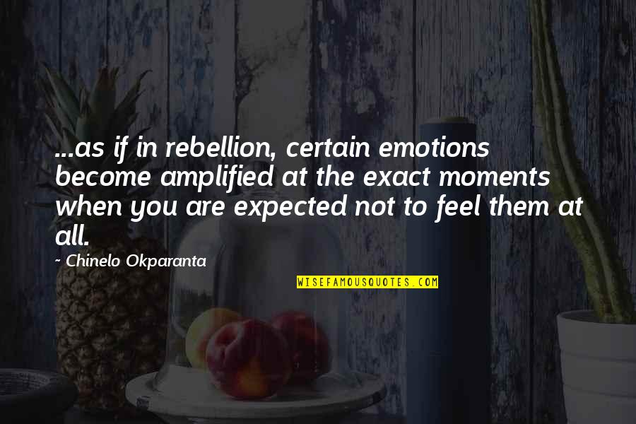 Skocz W Quotes By Chinelo Okparanta: ...as if in rebellion, certain emotions become amplified