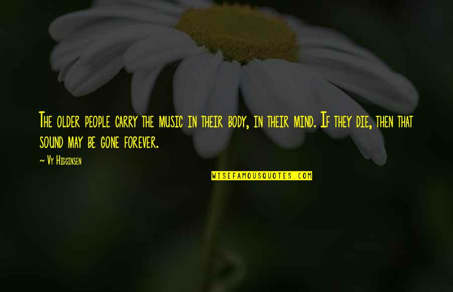 Skocz W Quotes By Vy Higginsen: The older people carry the music in their Skocz W Quotes By Vy Higginsen: The older people carry the music in their