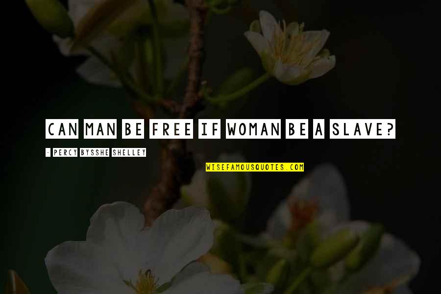 Skoczek R Zany Quotes By Percy Bysshe Shelley: Can man be free if woman be a Skoczek R Zany Quotes By Percy Bysshe Shelley: Can man be free if woman be a