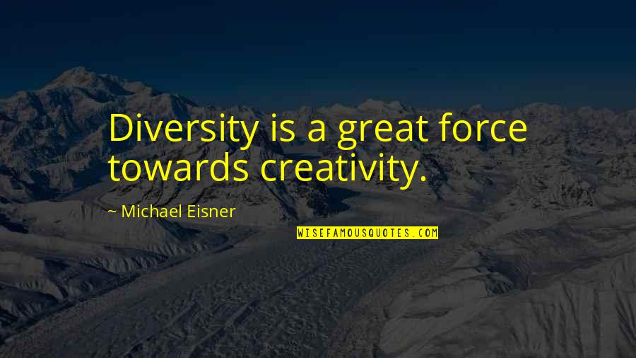 Skoczonos Quotes By Michael Eisner: Diversity is a great force towards creativity. Skoczonos Quotes By Michael Eisner: Diversity is a great force towards creativity.