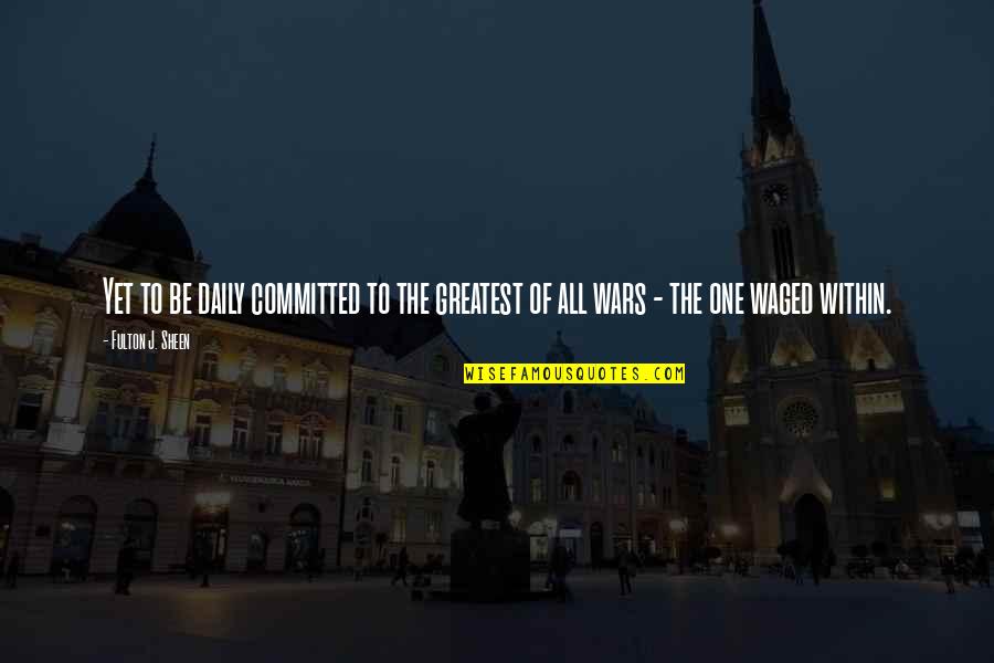 Skoczylas Weebly Quotes By Fulton J. Sheen: Yet to be daily committed to the greatest