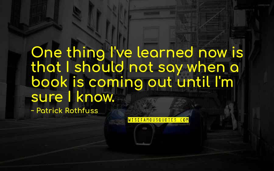 Skoczylas Weebly Quotes By Patrick Rothfuss: One thing I've learned now is that I Skoczylas Weebly Quotes By Patrick Rothfuss: One thing I've learned now is that I