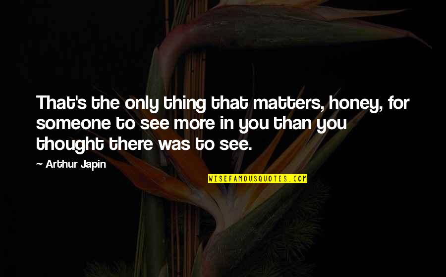 Skoelaa Quotes By Arthur Japin: That's the only thing that matters, honey, for