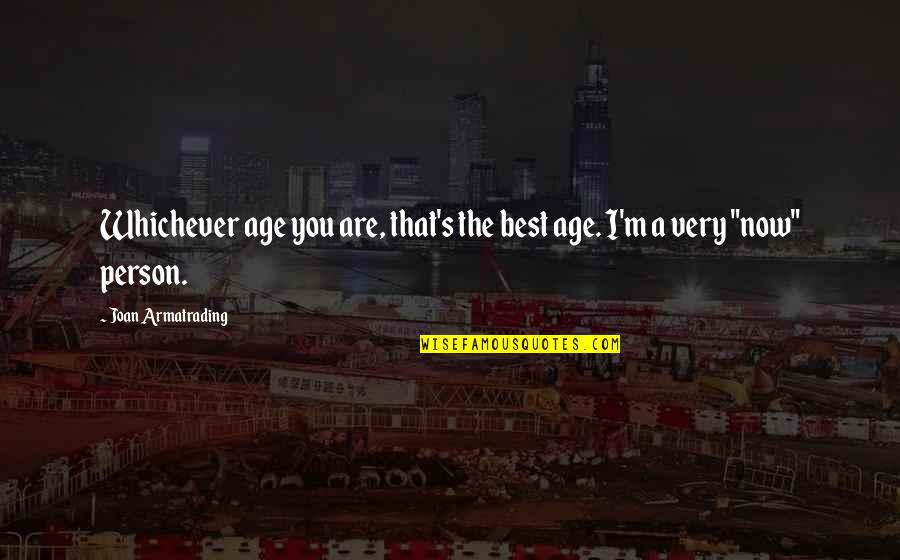 Skoelaa Quotes By Joan Armatrading: Whichever age you are, that's the best age. Skoelaa Quotes By Joan Armatrading: Whichever age you are, that's the best age.