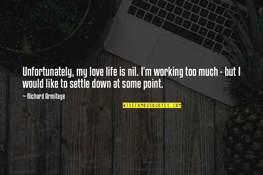 Skoelaa Quotes By Richard Armitage: Unfortunately, my love life is nil. I'm working Skoelaa Quotes By Richard Armitage: Unfortunately, my love life is nil. I'm working