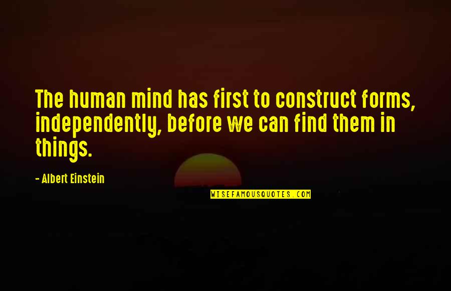 Skoff Quotes By Albert Einstein: The human mind has first to construct forms,