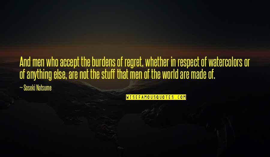 Skofield Winter Quotes By Soseki Natsume: And men who accept the burdens of regret,