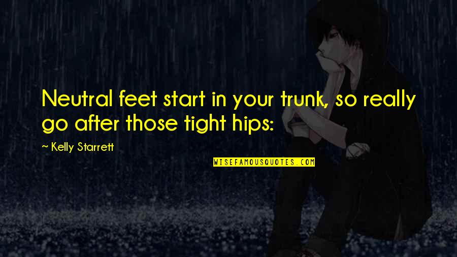 Skogkatt Quotes By Kelly Starrett: Neutral feet start in your trunk, so really