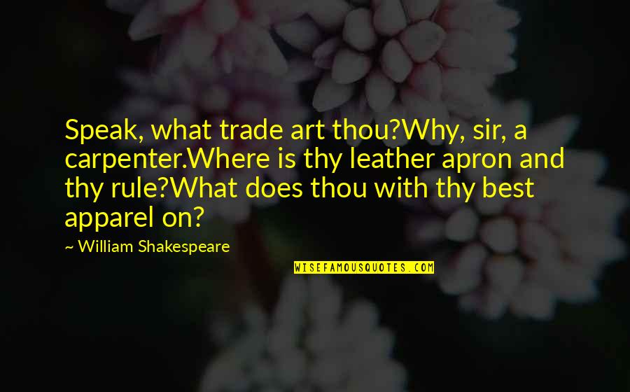 Skoglund Locker Quotes By William Shakespeare: Speak, what trade art thou?Why, sir, a carpenter.Where Skoglund Locker Quotes By William Shakespeare: Speak, what trade art thou?Why, sir, a carpenter.Where