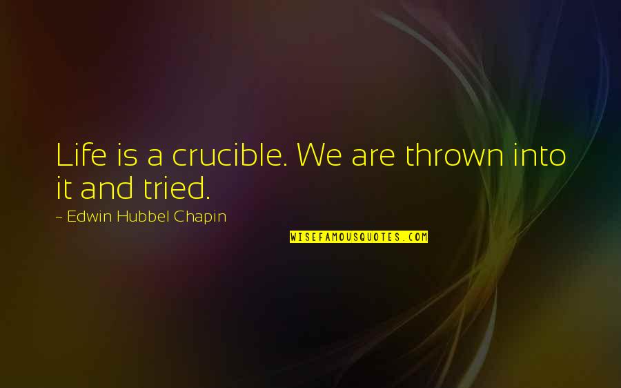 Skogquist Trucking Quotes By Edwin Hubbel Chapin: Life is a crucible. We are thrown into