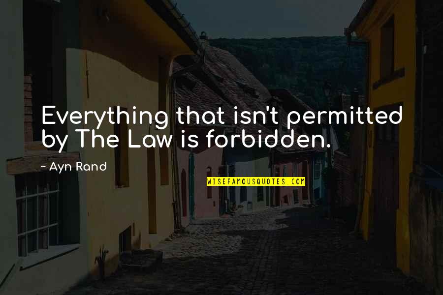 Skoice Quotes By Ayn Rand: Everything that isn't permitted by The Law is