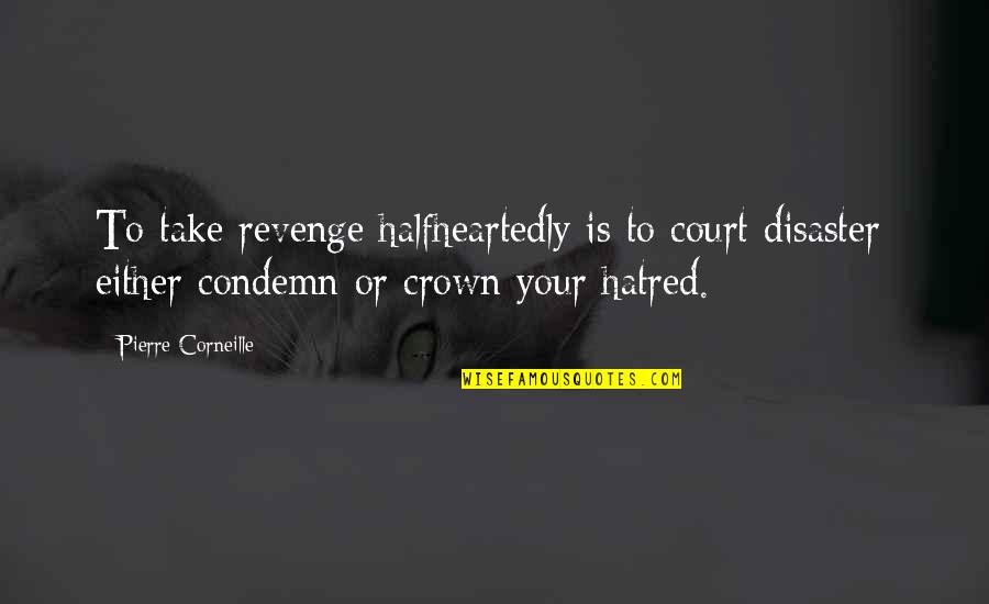 Skoice Quotes By Pierre Corneille: To take revenge halfheartedly is to court disaster; Skoice Quotes By Pierre Corneille: To take revenge halfheartedly is to court disaster;