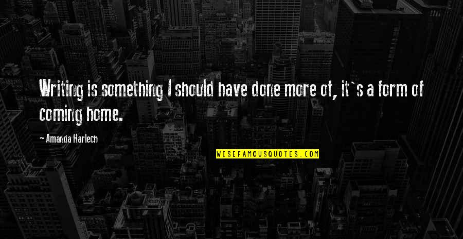 Skolanehvizdy Quotes By Amanda Harlech: Writing is something I should have done more