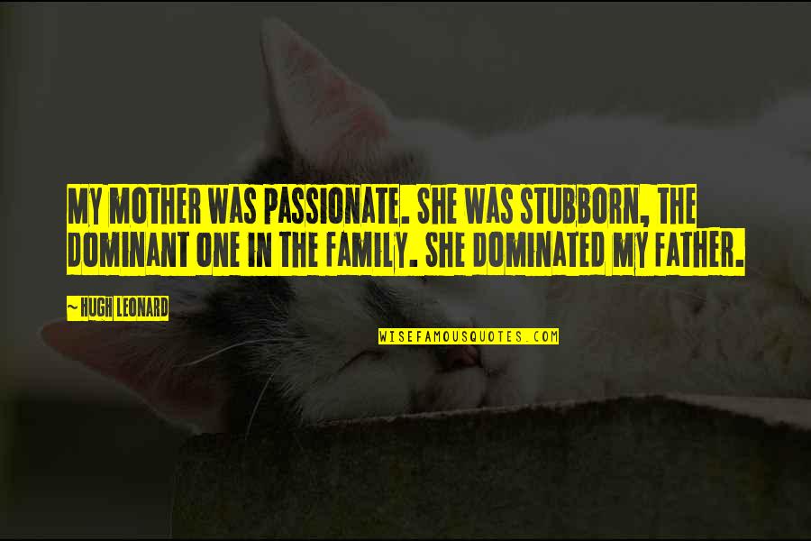 Skold Quotes By Hugh Leonard: My mother was passionate. She was stubborn, the