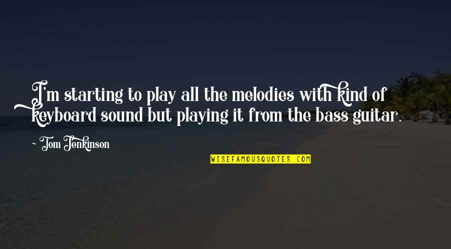 Skolernes Quotes By Tom Jenkinson: I'm starting to play all the melodies with Skolernes Quotes By Tom Jenkinson: I'm starting to play all the melodies with