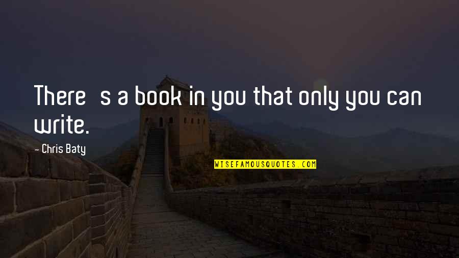 Skolesekk Quotes By Chris Baty: There's a book in you that only you Skolesekk Quotes By Chris Baty: There's a book in you that only you