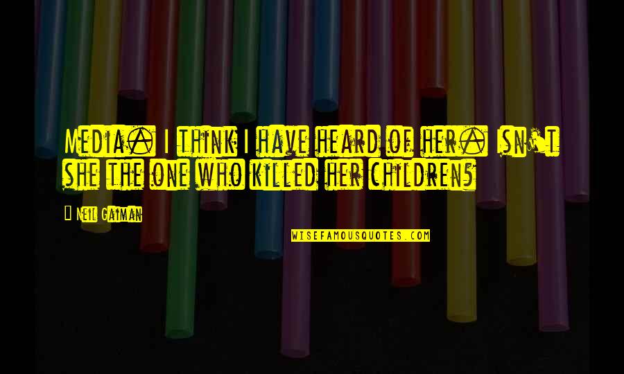 Skoleskydning Quotes By Neil Gaiman: Media. I think I have heard of her.