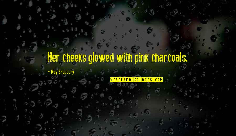 Skolfields Art Quotes By Ray Bradbury: Her cheeks glowed with pink charcoals. Skolfields Art Quotes By Ray Bradbury: Her cheeks glowed with pink charcoals.