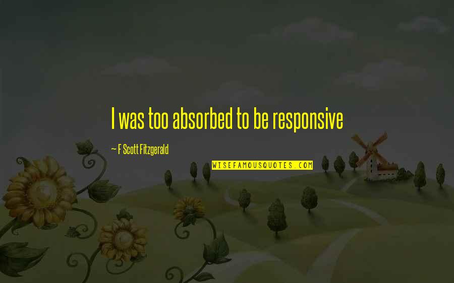 Skomager Quotes By F Scott Fitzgerald: I was too absorbed to be responsive