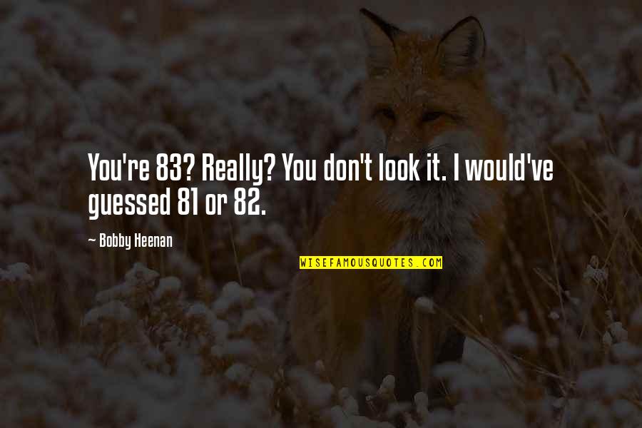 Skomagerhuset Quotes By Bobby Heenan: You're 83? Really? You don't look it. I