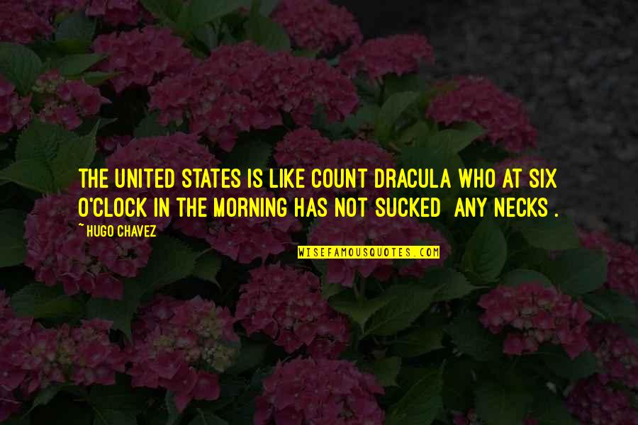 Skoning Quotes By Hugo Chavez: The United States is like Count Dracula who