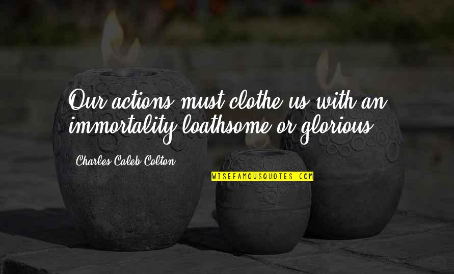 Skoochlive Quotes By Charles Caleb Colton: Our actions must clothe us with an immortality Skoochlive Quotes By Charles Caleb Colton: Our actions must clothe us with an immortality