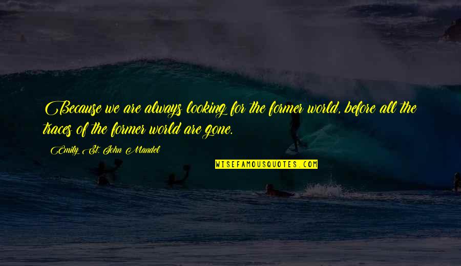 Skoochlive Quotes By Emily St. John Mandel: Because we are always looking for the former Skoochlive Quotes By Emily St. John Mandel: Because we are always looking for the former
