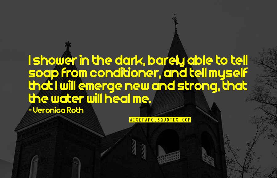 Skoochlive Quotes By Veronica Roth: I shower in the dark, barely able to Skoochlive Quotes By Veronica Roth: I shower in the dark, barely able to