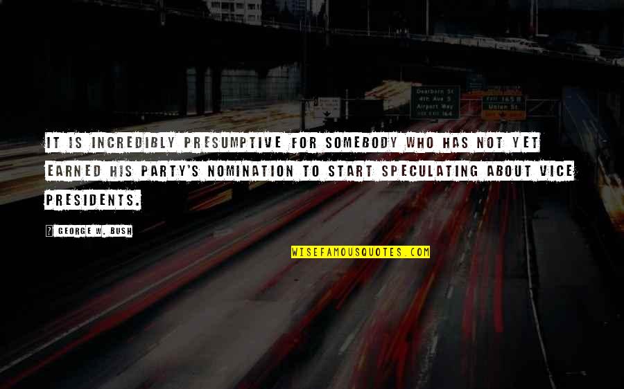 Skool Quotes By George W. Bush: It is incredibly presumptive for somebody who has Skool Quotes By George W. Bush: It is incredibly presumptive for somebody who has