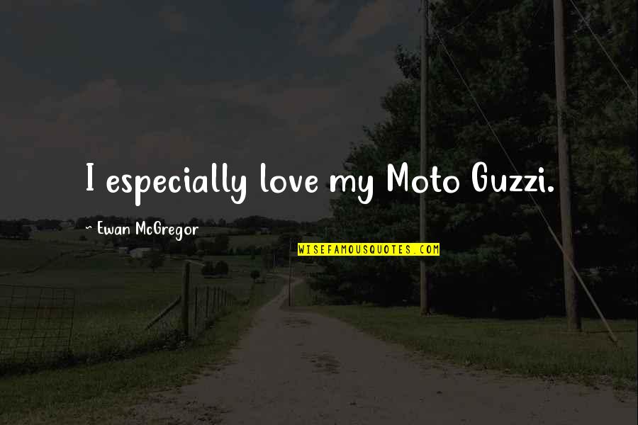 Skoolee Quotes By Ewan McGregor: I especially love my Moto Guzzi. Skoolee Quotes By Ewan McGregor: I especially love my Moto Guzzi.