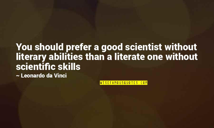 Skooli Quotes By Leonardo Da Vinci: You should prefer a good scientist without literary Skooli Quotes By Leonardo Da Vinci: You should prefer a good scientist without literary