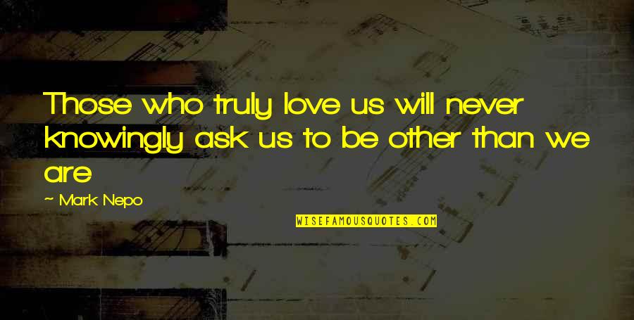 Skooli Quotes By Mark Nepo: Those who truly love us will never knowingly