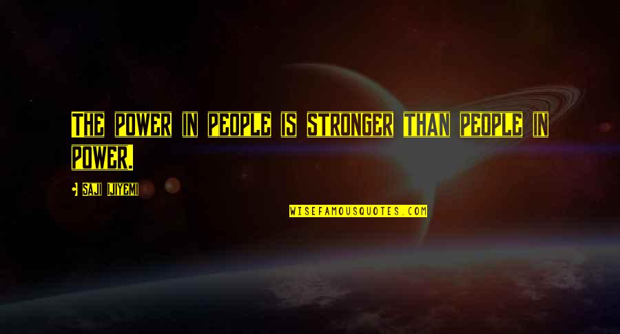 Skooli Quotes By Saji Ijiyemi: The power in people is stronger than people Skooli Quotes By Saji Ijiyemi: The power in people is stronger than people