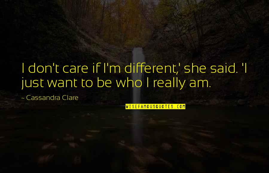 Skoot Apparel Quotes By Cassandra Clare: I don't care if I'm different,' she said.