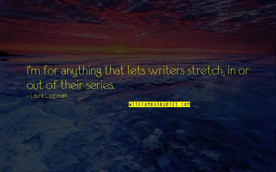 Skopeo Quotes By Laura Lippman: I'm for anything that lets writers stretch, in