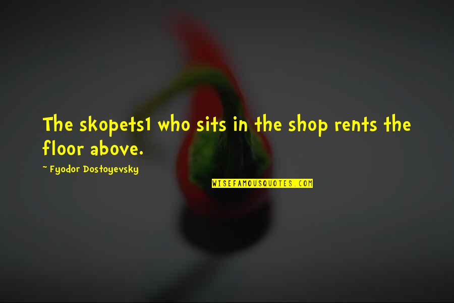 Skopets1 Quotes By Fyodor Dostoyevsky: The skopets1 who sits in the shop rents Skopets1 Quotes By Fyodor Dostoyevsky: The skopets1 who sits in the shop rents