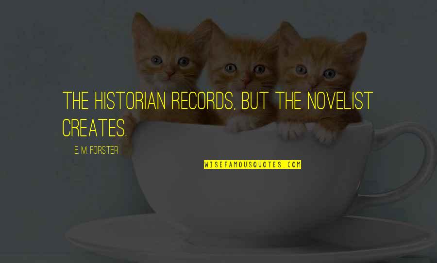 Skopils Quotes By E. M. Forster: The historian records, but the novelist creates. Skopils Quotes By E. M. Forster: The historian records, but the novelist creates.