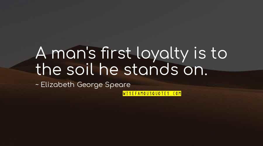 Skopils Quotes By Elizabeth George Speare: A man's first loyalty is to the soil Skopils Quotes By Elizabeth George Speare: A man's first loyalty is to the soil