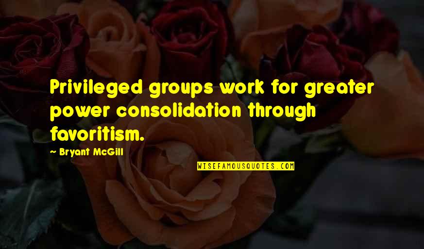 Skorburg Development Quotes By Bryant McGill: Privileged groups work for greater power consolidation through