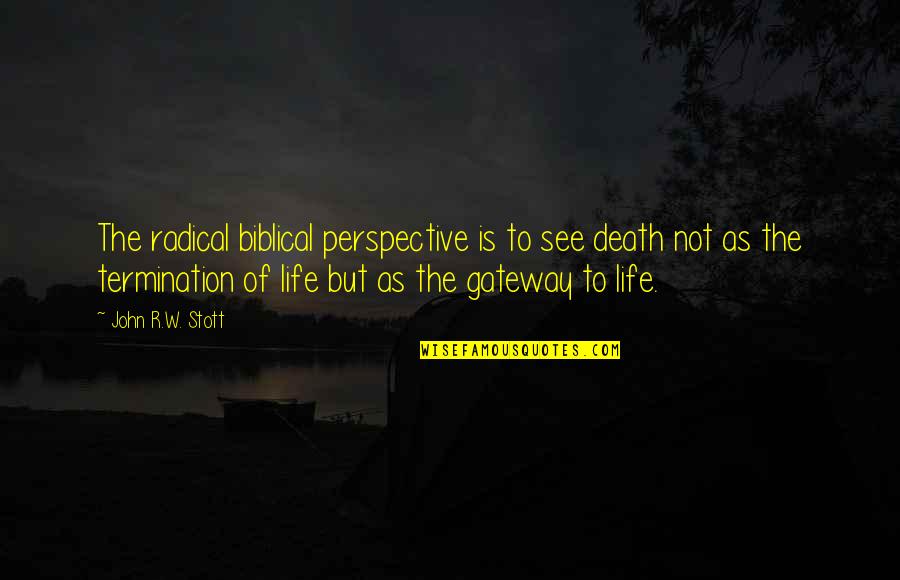 Skorburg Development Quotes By John R.W. Stott: The radical biblical perspective is to see death Skorburg Development Quotes By John R.W. Stott: The radical biblical perspective is to see death