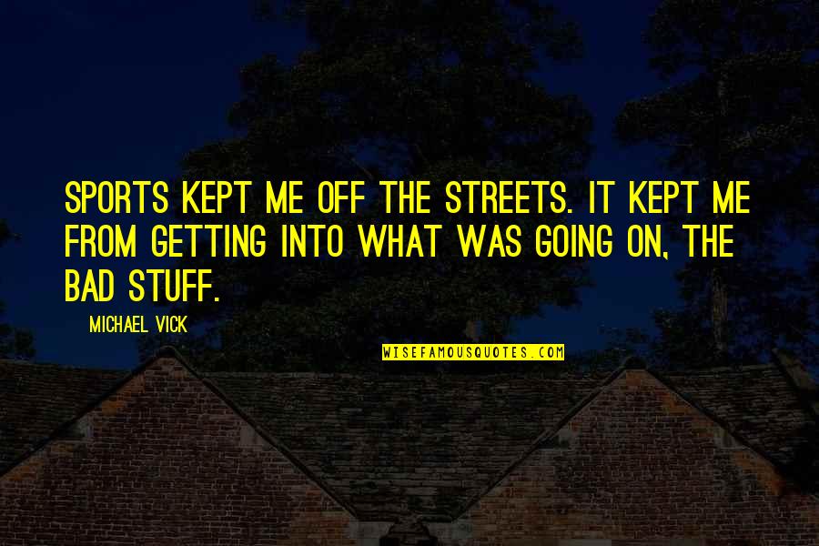 Skore Condoms Quotes By Michael Vick: Sports kept me off the streets. It kept Skore Condoms Quotes By Michael Vick: Sports kept me off the streets. It kept