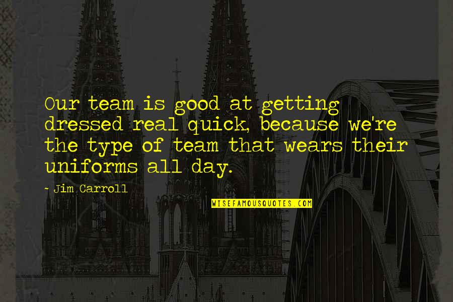 Skorik Symbol Quotes By Jim Carroll: Our team is good at getting dressed real