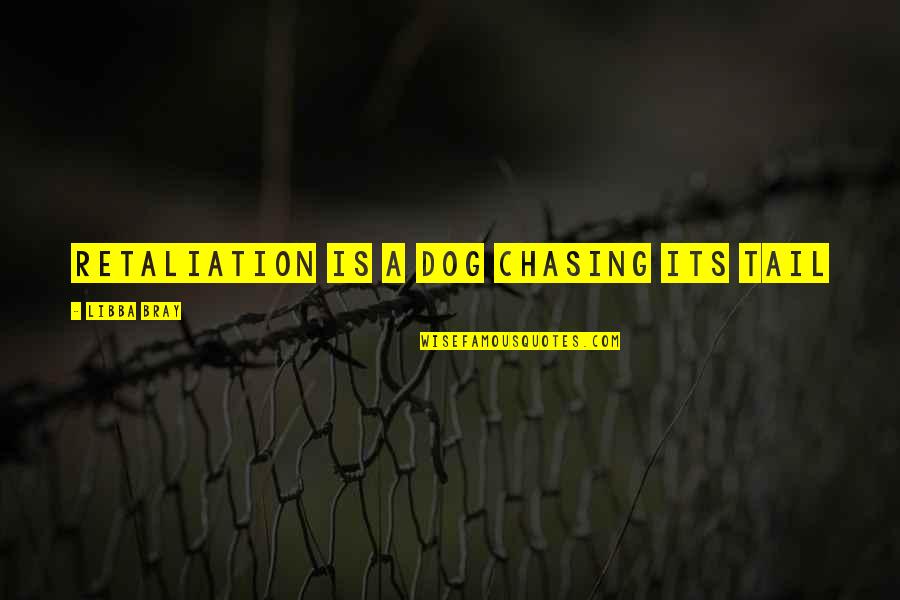 Skoronice Quotes By Libba Bray: Retaliation is a dog chasing its tail