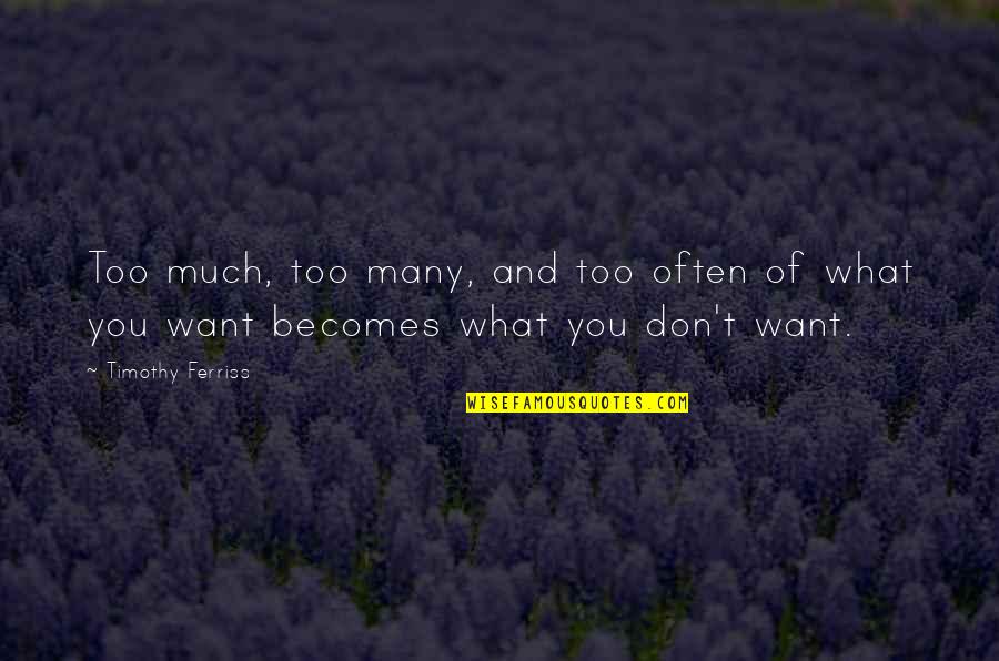 Skoronice Quotes By Timothy Ferriss: Too much, too many, and too often of