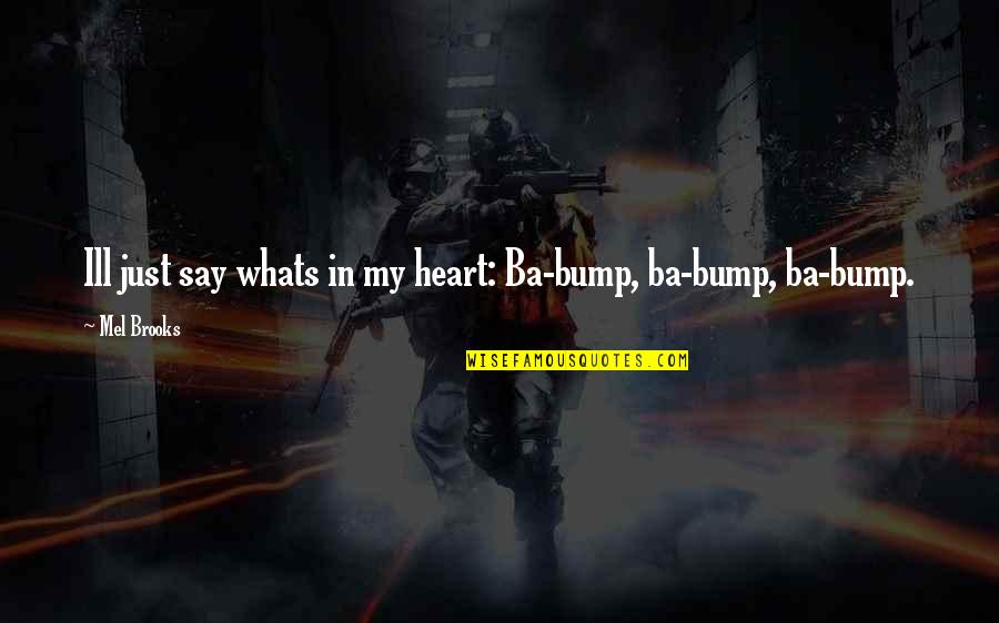 Skorpion Evo Quotes By Mel Brooks: Ill just say whats in my heart: Ba-bump,