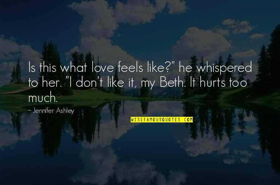 Skorrys Quotes By Jennifer Ashley: Is this what love feels like?" he whispered Skorrys Quotes By Jennifer Ashley: Is this what love feels like?" he whispered
